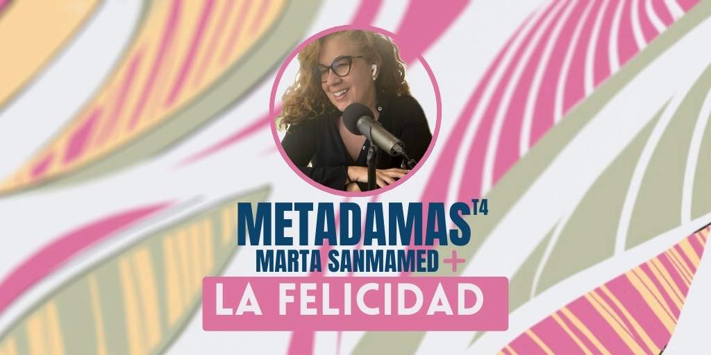 Acabar con el síndrome de la impostora y descubrir dónde está la felicidad. METAdamas. Estreno de la Temporada 4