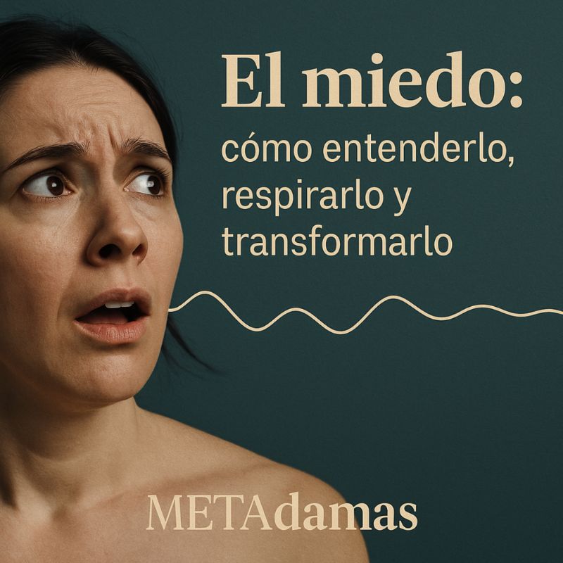 METAdamas. El miedo: cómo entenderlo, respirarlo y transformarlo 1 el miedo